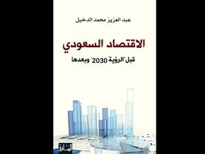 الاقتصاد السعودي: قبل "رؤية 2030".. لعبد العزيز محمد الدخيل 