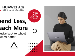 احتفالاً بموسمي "العودة إلى المدارس" و"الصيف"... "إعلانات هواوي" HUAWEI Ads تطرح عروضاً مذهلة واستثنائية!