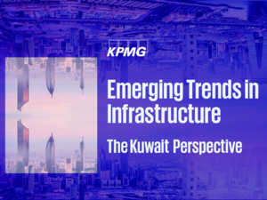 KPMG in kuwait publishes infrastructure report; illustrates current state and challenges in the sector