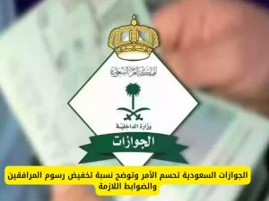 الجوازات السعودية تحسم الأمر.. كم رسوم المرافقين الجديدة؟!