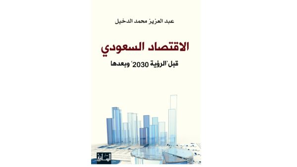 "الاقتصاد السعودي: قبل "رؤية 2030" وبعدها" عبد العزيز محمد الدخيل 