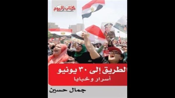 صدر حديثاً  "الطريق إلى 30 يونيو"، للكاتب الصحفي جمال حسين