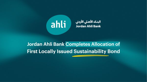 Jordan Ahli Bank Completes Allocation of First Locally Issued Sustainability Bond, Showcases Economic, Social and Environmental Impact of Funded Projects