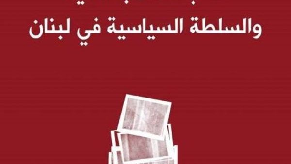 كتاب "الطبقات الاجتماعيّة والسلطة السياسيّة في لبنان"