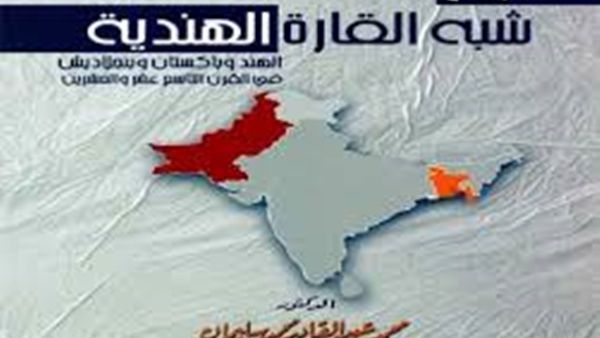 صدر حديثًا كتاب «شبه القارة الهندية.. في القرن التاسع عشر والعشرين.. الهند وباكستان وبنجلاديش»
