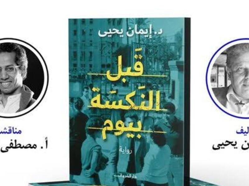 مناقشة وتوقيع رواية "قبل النكسة بيوم" لإيمان يحيى