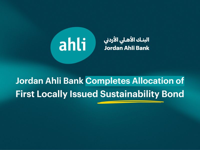 Jordan Ahli Bank Completes Allocation of First Locally Issued Sustainability Bond, Showcases Economic, Social and Environmental Impact of Funded Projects