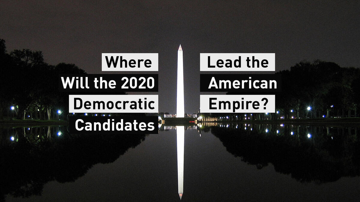 Where Will the 2020 Democratic Candidates Lead the American Empire?