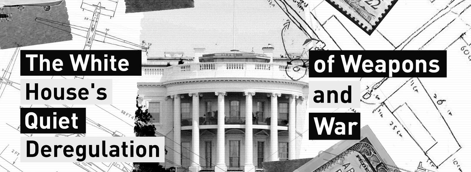 The White House's Quiet Deregulation of Weapons and War